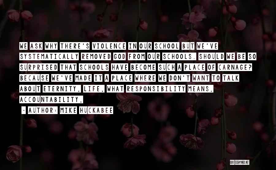 Mike Huckabee Quotes: We Ask Why There's Violence In Our School But We've Systematically Removed God From Our Schools. Should We Be So