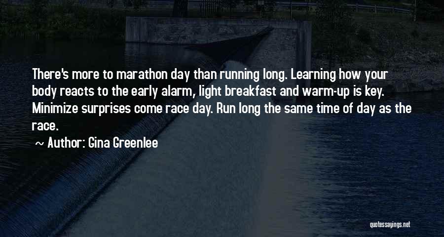 Gina Greenlee Quotes: There's More To Marathon Day Than Running Long. Learning How Your Body Reacts To The Early Alarm, Light Breakfast And