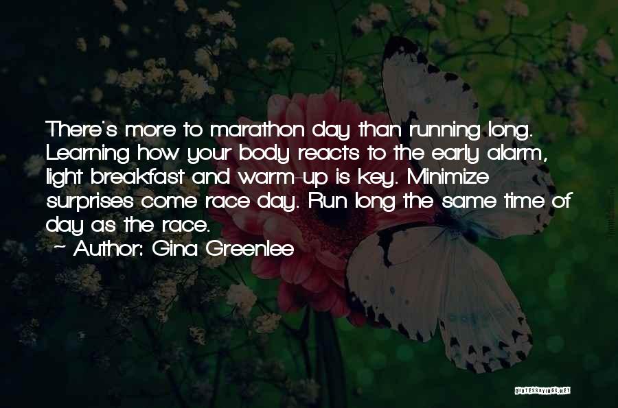 Gina Greenlee Quotes: There's More To Marathon Day Than Running Long. Learning How Your Body Reacts To The Early Alarm, Light Breakfast And