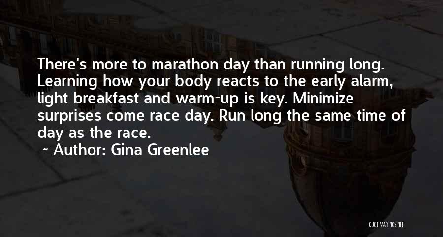 Gina Greenlee Quotes: There's More To Marathon Day Than Running Long. Learning How Your Body Reacts To The Early Alarm, Light Breakfast And