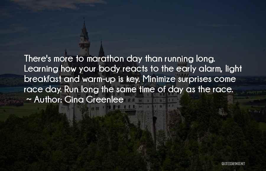 Gina Greenlee Quotes: There's More To Marathon Day Than Running Long. Learning How Your Body Reacts To The Early Alarm, Light Breakfast And