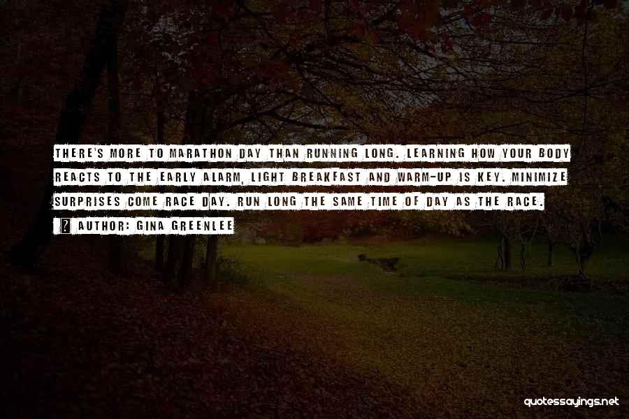 Gina Greenlee Quotes: There's More To Marathon Day Than Running Long. Learning How Your Body Reacts To The Early Alarm, Light Breakfast And