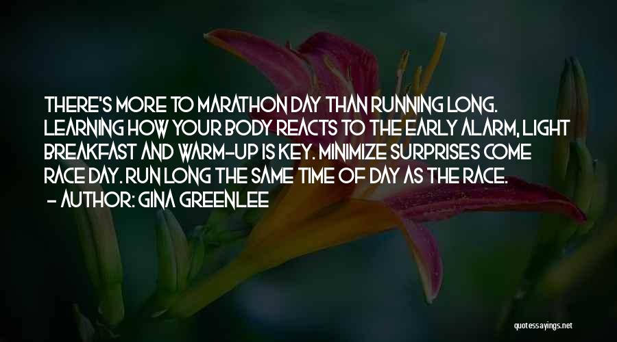 Gina Greenlee Quotes: There's More To Marathon Day Than Running Long. Learning How Your Body Reacts To The Early Alarm, Light Breakfast And