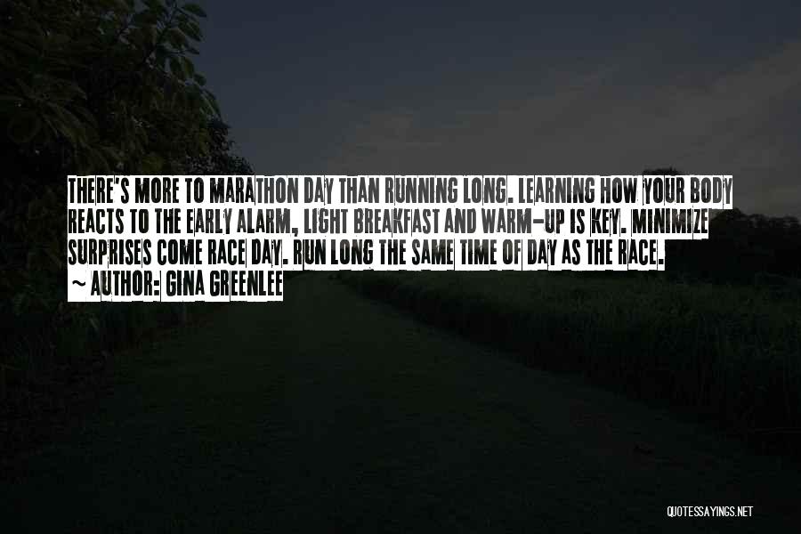 Gina Greenlee Quotes: There's More To Marathon Day Than Running Long. Learning How Your Body Reacts To The Early Alarm, Light Breakfast And