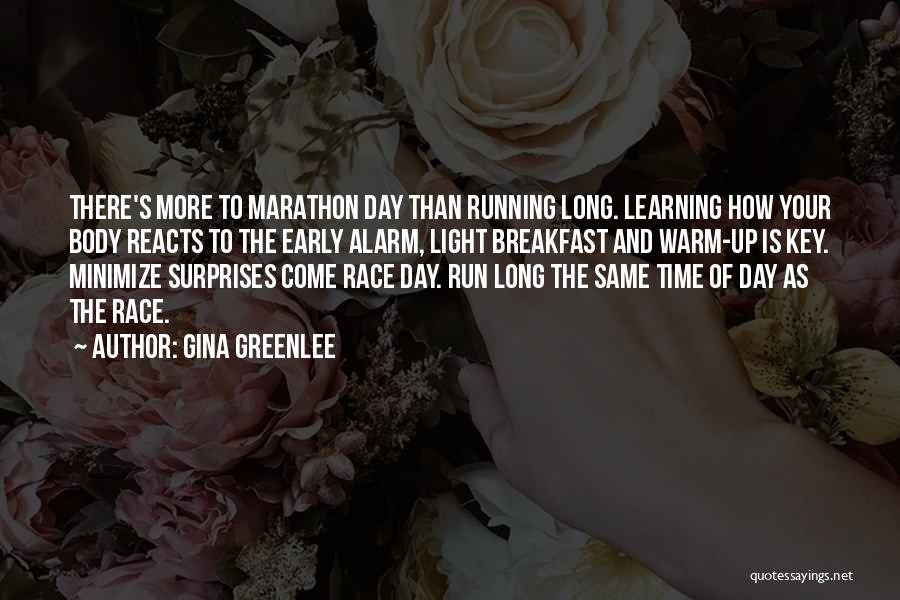 Gina Greenlee Quotes: There's More To Marathon Day Than Running Long. Learning How Your Body Reacts To The Early Alarm, Light Breakfast And