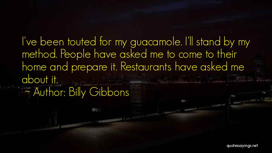 Billy Gibbons Quotes: I've Been Touted For My Guacamole. I'll Stand By My Method. People Have Asked Me To Come To Their Home