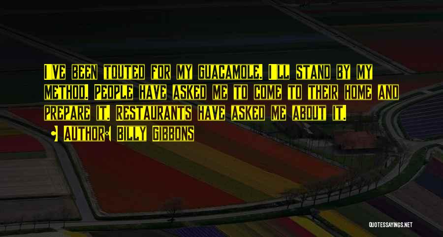 Billy Gibbons Quotes: I've Been Touted For My Guacamole. I'll Stand By My Method. People Have Asked Me To Come To Their Home