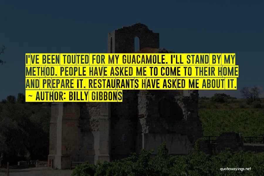 Billy Gibbons Quotes: I've Been Touted For My Guacamole. I'll Stand By My Method. People Have Asked Me To Come To Their Home