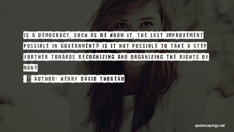 Henry David Thoreau Quotes: Is A Democracy, Such As We Know It, The Last Improvement Possible In Government? Is It Not Possible To Take