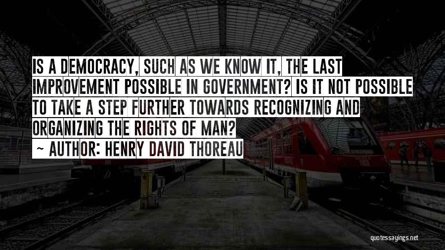 Henry David Thoreau Quotes: Is A Democracy, Such As We Know It, The Last Improvement Possible In Government? Is It Not Possible To Take