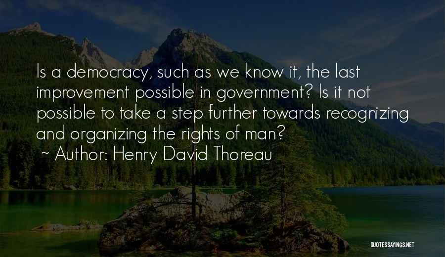 Henry David Thoreau Quotes: Is A Democracy, Such As We Know It, The Last Improvement Possible In Government? Is It Not Possible To Take