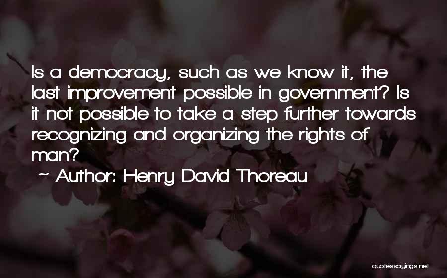 Henry David Thoreau Quotes: Is A Democracy, Such As We Know It, The Last Improvement Possible In Government? Is It Not Possible To Take