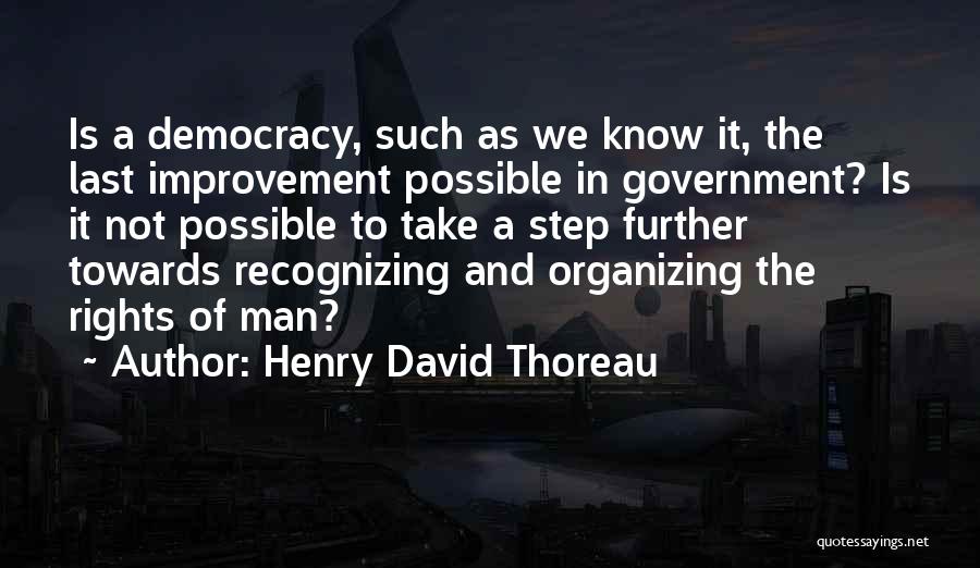 Henry David Thoreau Quotes: Is A Democracy, Such As We Know It, The Last Improvement Possible In Government? Is It Not Possible To Take