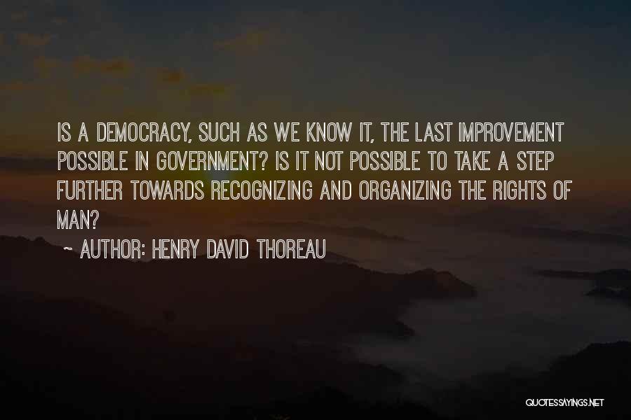 Henry David Thoreau Quotes: Is A Democracy, Such As We Know It, The Last Improvement Possible In Government? Is It Not Possible To Take