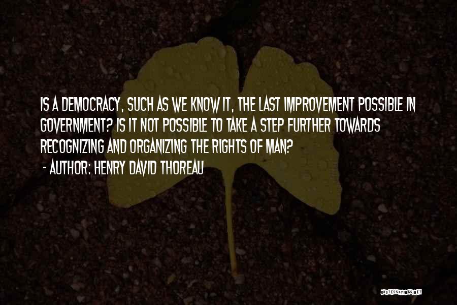Henry David Thoreau Quotes: Is A Democracy, Such As We Know It, The Last Improvement Possible In Government? Is It Not Possible To Take