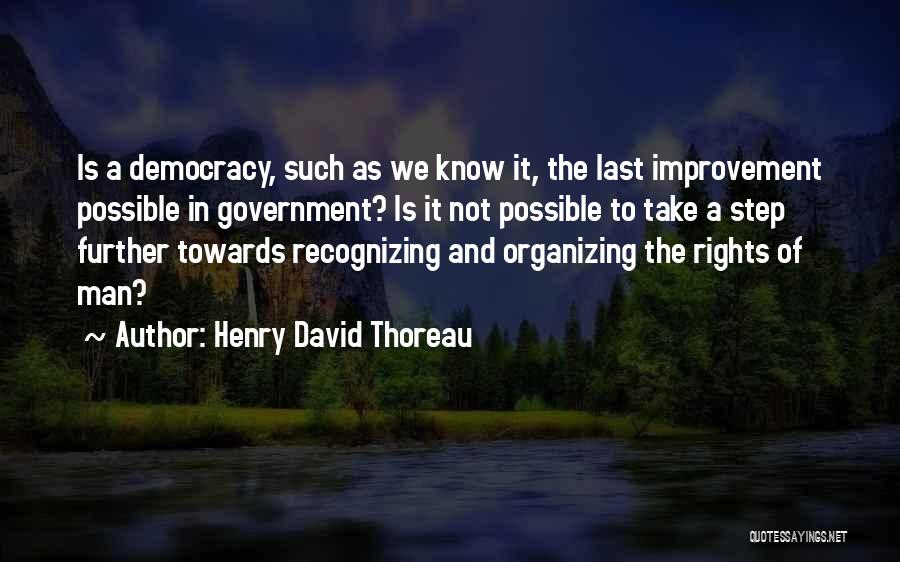 Henry David Thoreau Quotes: Is A Democracy, Such As We Know It, The Last Improvement Possible In Government? Is It Not Possible To Take