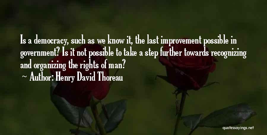 Henry David Thoreau Quotes: Is A Democracy, Such As We Know It, The Last Improvement Possible In Government? Is It Not Possible To Take