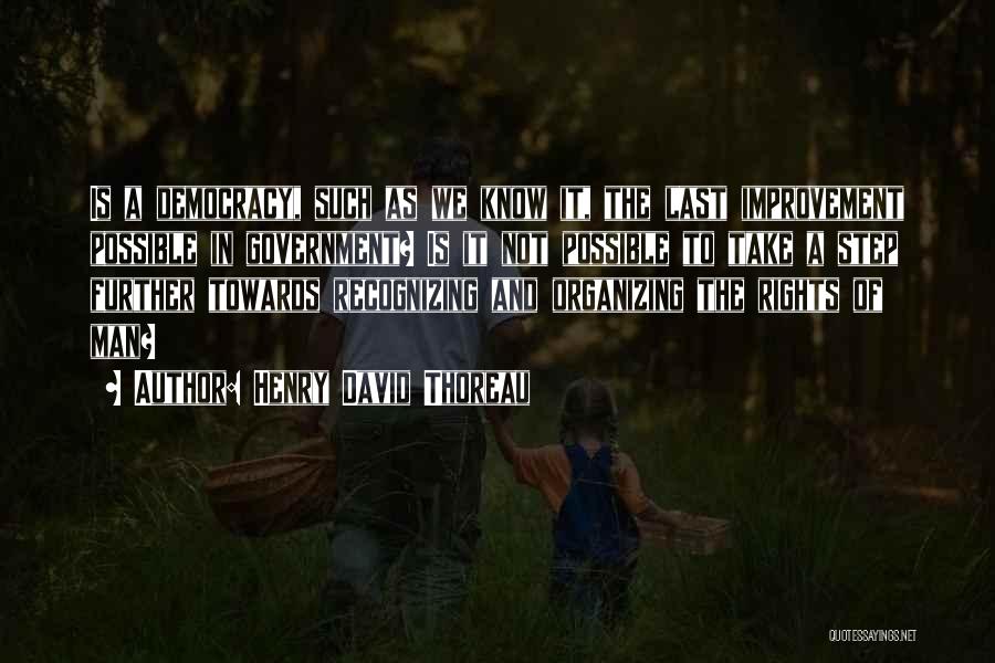 Henry David Thoreau Quotes: Is A Democracy, Such As We Know It, The Last Improvement Possible In Government? Is It Not Possible To Take