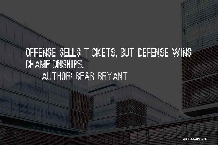 Bear Bryant Quotes: Offense Sells Tickets, But Defense Wins Championships.