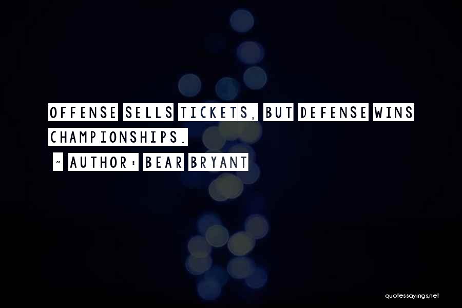 Bear Bryant Quotes: Offense Sells Tickets, But Defense Wins Championships.