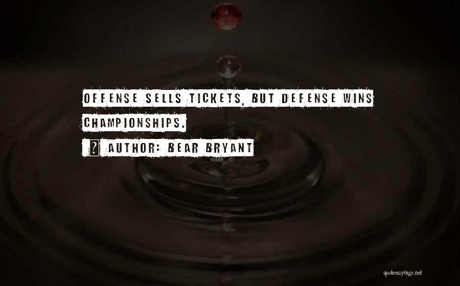 Bear Bryant Quotes: Offense Sells Tickets, But Defense Wins Championships.