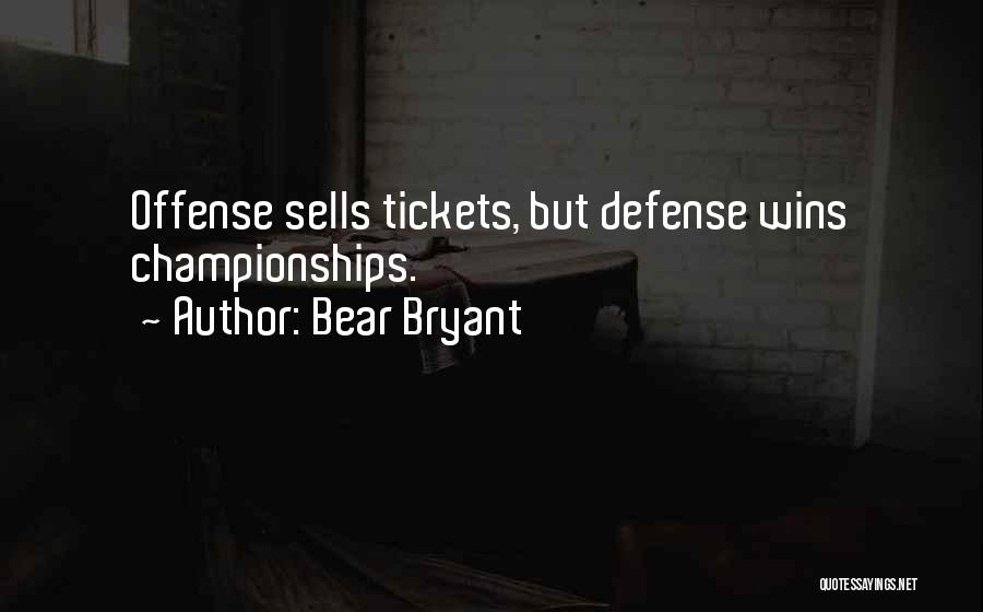 Bear Bryant Quotes: Offense Sells Tickets, But Defense Wins Championships.