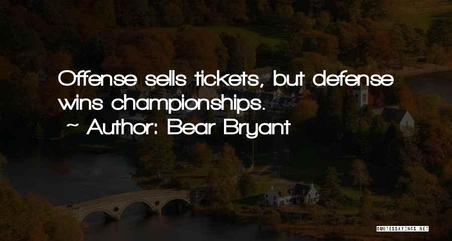 Bear Bryant Quotes: Offense Sells Tickets, But Defense Wins Championships.