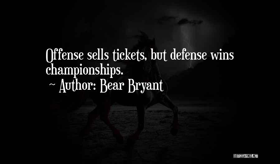 Bear Bryant Quotes: Offense Sells Tickets, But Defense Wins Championships.