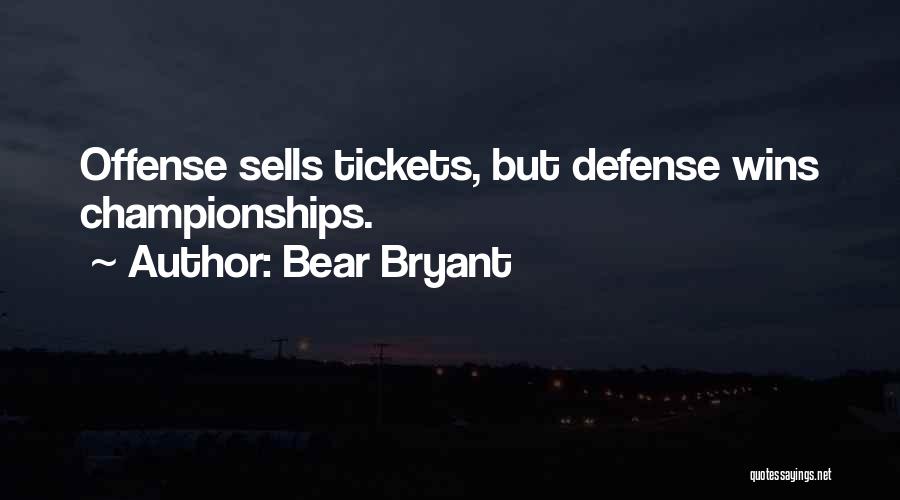 Bear Bryant Quotes: Offense Sells Tickets, But Defense Wins Championships.