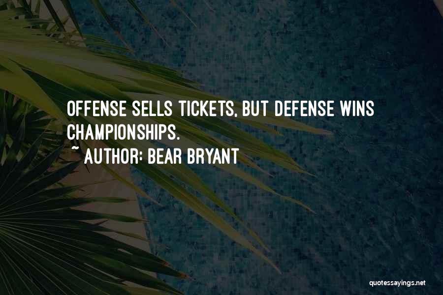 Bear Bryant Quotes: Offense Sells Tickets, But Defense Wins Championships.
