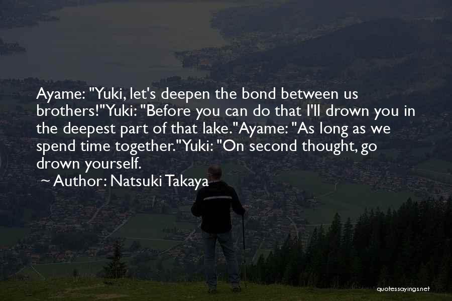 Natsuki Takaya Quotes: Ayame: Yuki, Let's Deepen The Bond Between Us Brothers!yuki: Before You Can Do That I'll Drown You In The Deepest