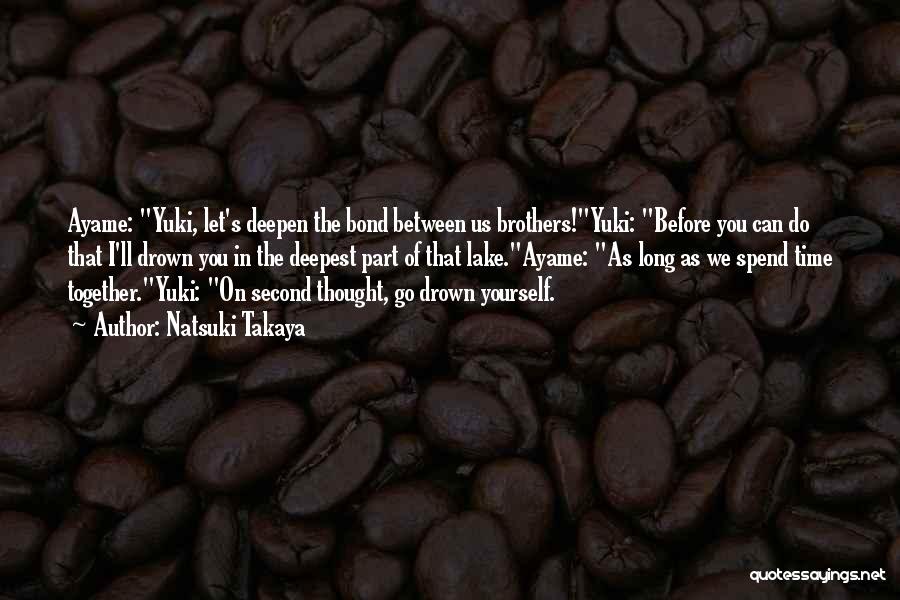 Natsuki Takaya Quotes: Ayame: Yuki, Let's Deepen The Bond Between Us Brothers!yuki: Before You Can Do That I'll Drown You In The Deepest