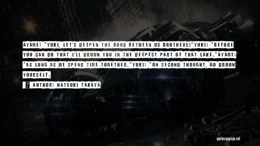 Natsuki Takaya Quotes: Ayame: Yuki, Let's Deepen The Bond Between Us Brothers!yuki: Before You Can Do That I'll Drown You In The Deepest