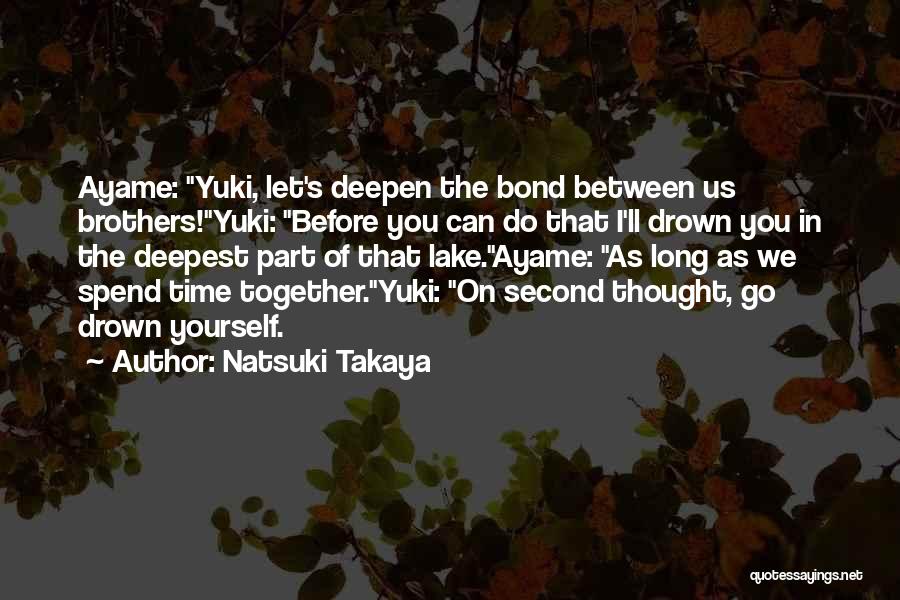 Natsuki Takaya Quotes: Ayame: Yuki, Let's Deepen The Bond Between Us Brothers!yuki: Before You Can Do That I'll Drown You In The Deepest