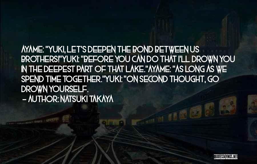 Natsuki Takaya Quotes: Ayame: Yuki, Let's Deepen The Bond Between Us Brothers!yuki: Before You Can Do That I'll Drown You In The Deepest