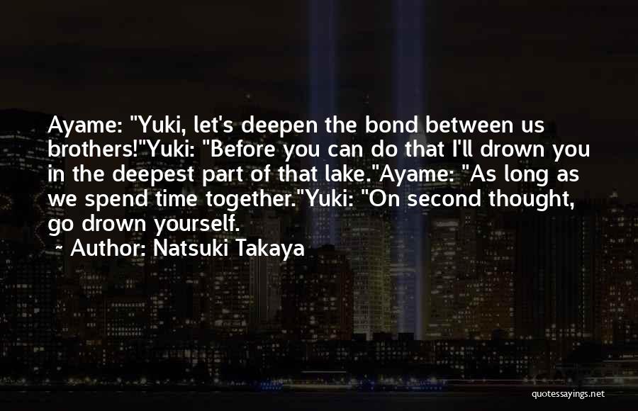 Natsuki Takaya Quotes: Ayame: Yuki, Let's Deepen The Bond Between Us Brothers!yuki: Before You Can Do That I'll Drown You In The Deepest