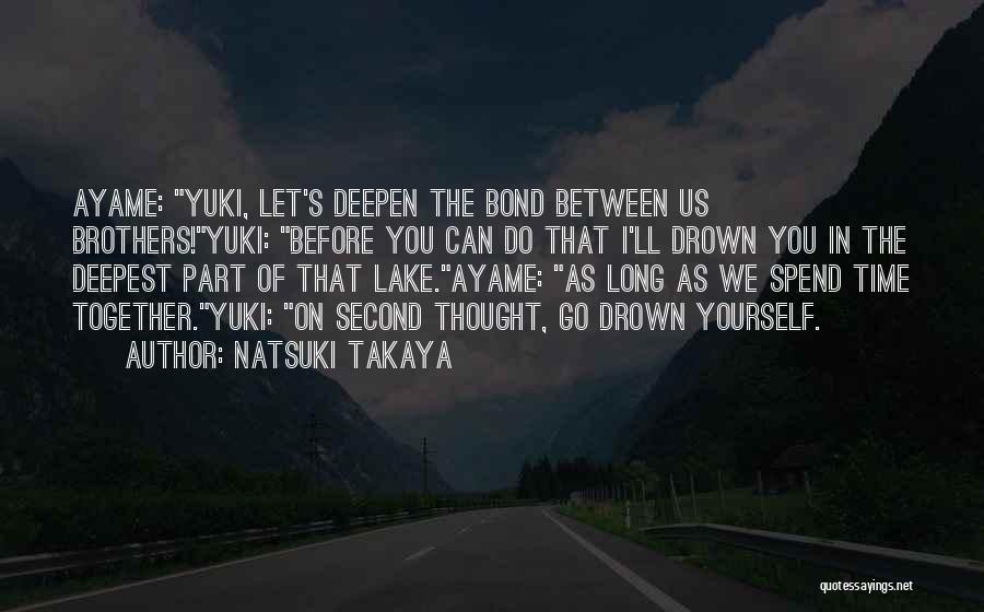 Natsuki Takaya Quotes: Ayame: Yuki, Let's Deepen The Bond Between Us Brothers!yuki: Before You Can Do That I'll Drown You In The Deepest