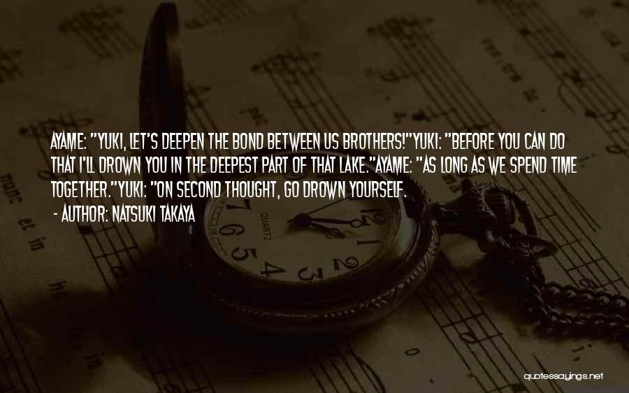 Natsuki Takaya Quotes: Ayame: Yuki, Let's Deepen The Bond Between Us Brothers!yuki: Before You Can Do That I'll Drown You In The Deepest