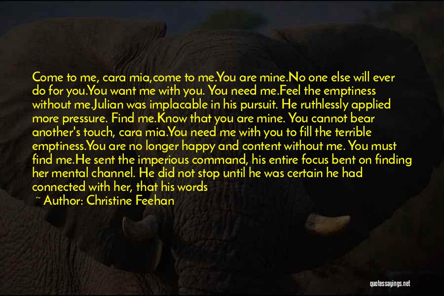 Christine Feehan Quotes: Come To Me, Cara Mia,come To Me.you Are Mine.no One Else Will Ever Do For You.you Want Me With You.