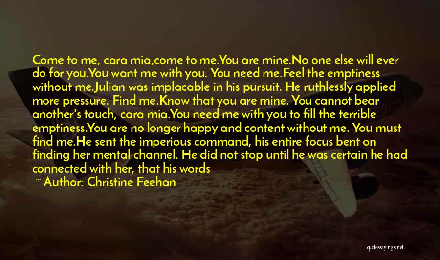 Christine Feehan Quotes: Come To Me, Cara Mia,come To Me.you Are Mine.no One Else Will Ever Do For You.you Want Me With You.