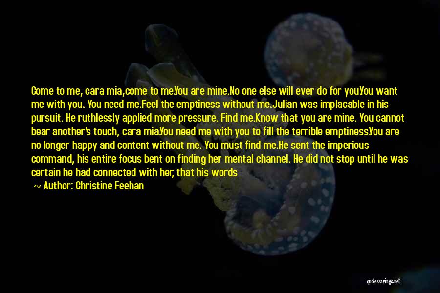 Christine Feehan Quotes: Come To Me, Cara Mia,come To Me.you Are Mine.no One Else Will Ever Do For You.you Want Me With You.