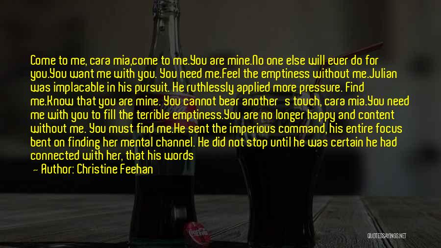 Christine Feehan Quotes: Come To Me, Cara Mia,come To Me.you Are Mine.no One Else Will Ever Do For You.you Want Me With You.