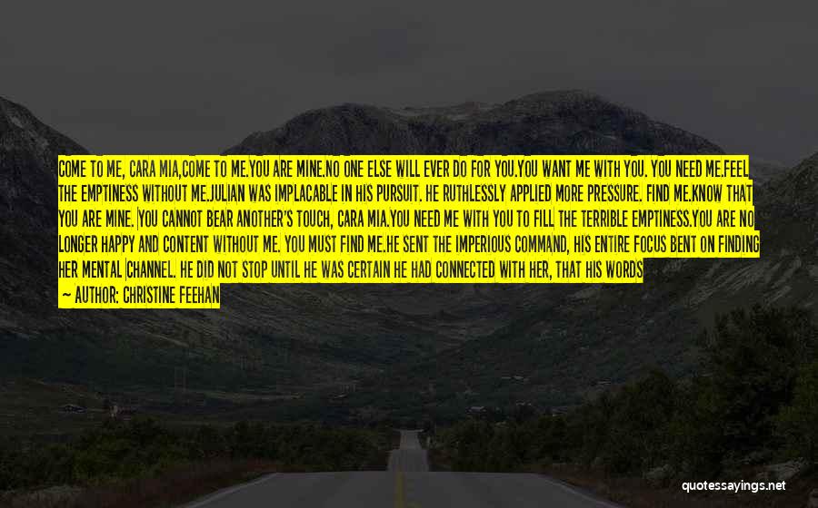 Christine Feehan Quotes: Come To Me, Cara Mia,come To Me.you Are Mine.no One Else Will Ever Do For You.you Want Me With You.