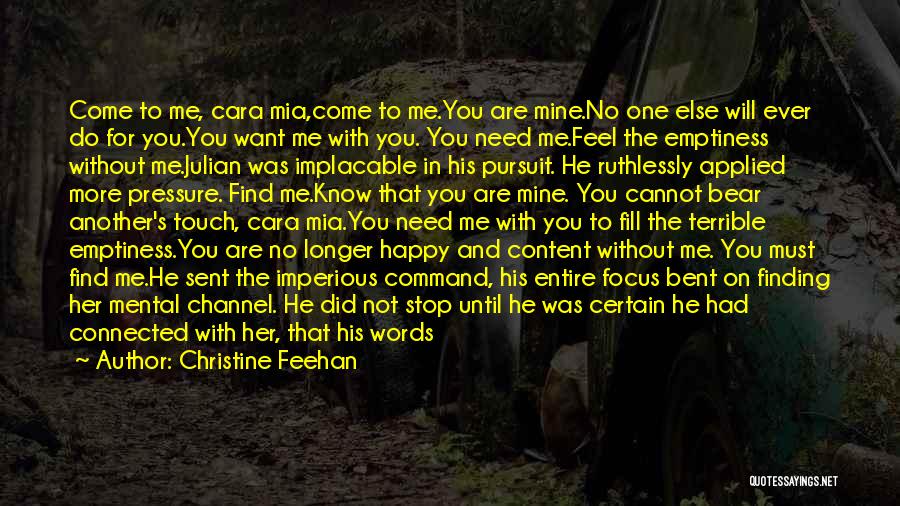 Christine Feehan Quotes: Come To Me, Cara Mia,come To Me.you Are Mine.no One Else Will Ever Do For You.you Want Me With You.