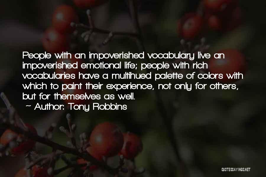 Tony Robbins Quotes: People With An Impoverished Vocabulary Live An Impoverished Emotional Life; People With Rich Vocabularies Have A Multihued Palette Of Colors