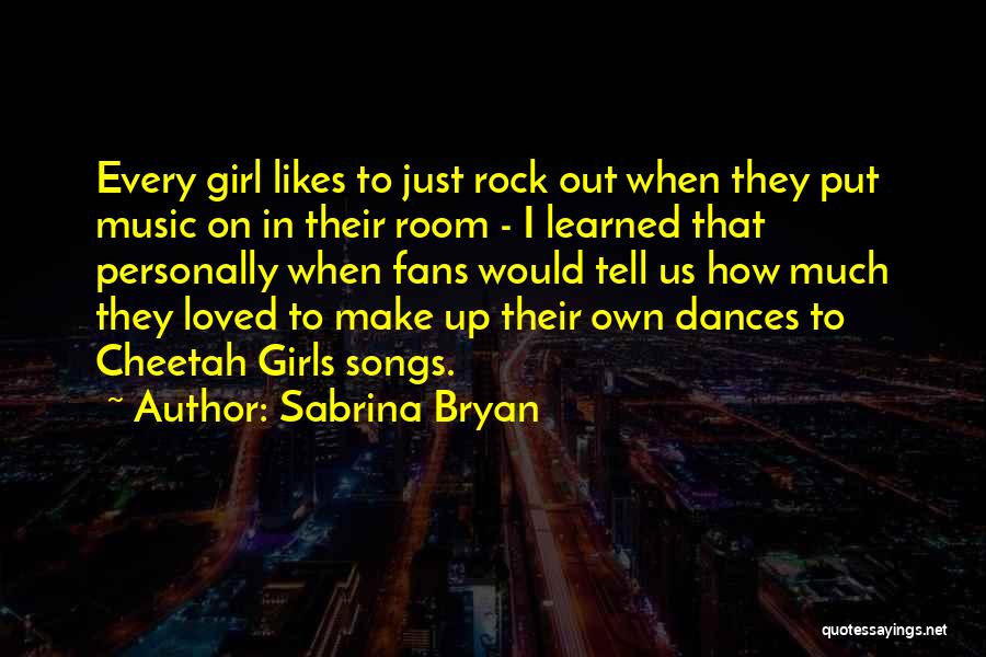 Sabrina Bryan Quotes: Every Girl Likes To Just Rock Out When They Put Music On In Their Room - I Learned That Personally