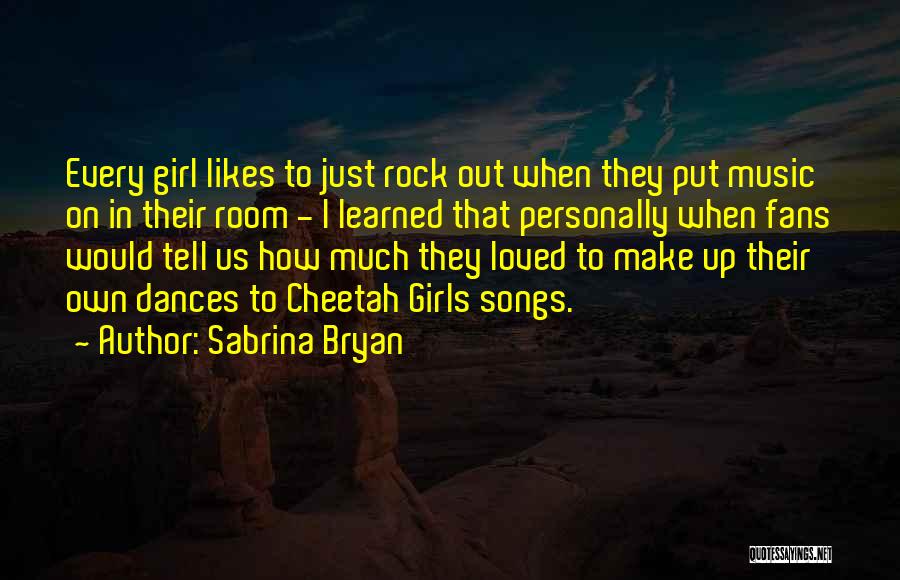 Sabrina Bryan Quotes: Every Girl Likes To Just Rock Out When They Put Music On In Their Room - I Learned That Personally