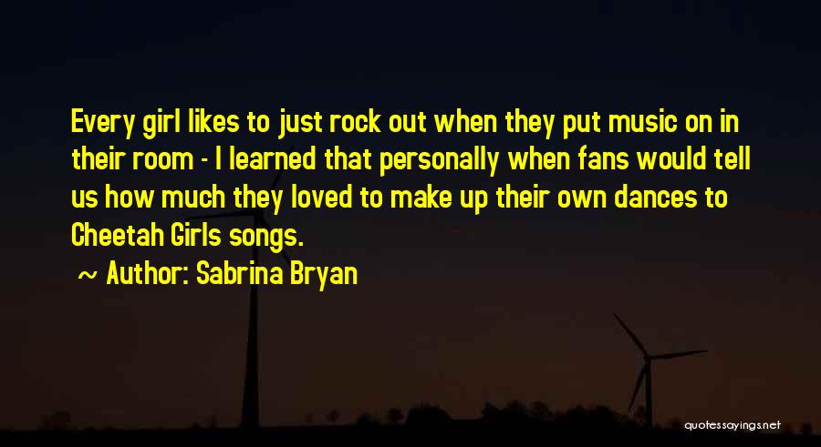 Sabrina Bryan Quotes: Every Girl Likes To Just Rock Out When They Put Music On In Their Room - I Learned That Personally