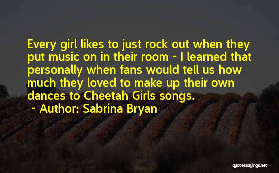 Sabrina Bryan Quotes: Every Girl Likes To Just Rock Out When They Put Music On In Their Room - I Learned That Personally