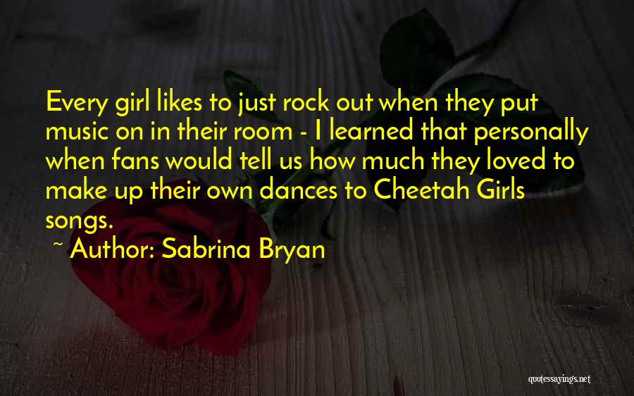 Sabrina Bryan Quotes: Every Girl Likes To Just Rock Out When They Put Music On In Their Room - I Learned That Personally